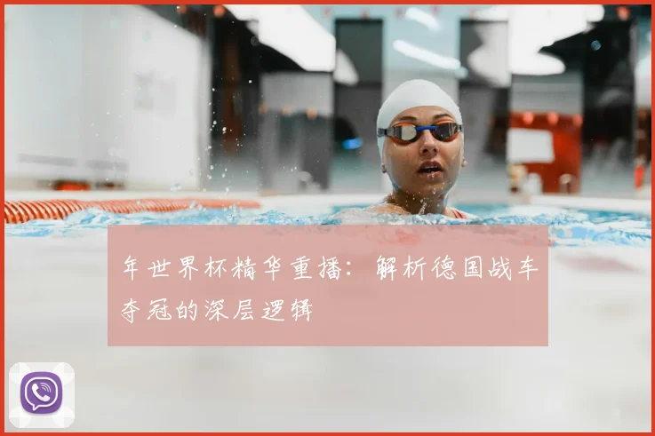 年世界杯精华重播:解析德国战车夺冠的深层逻辑