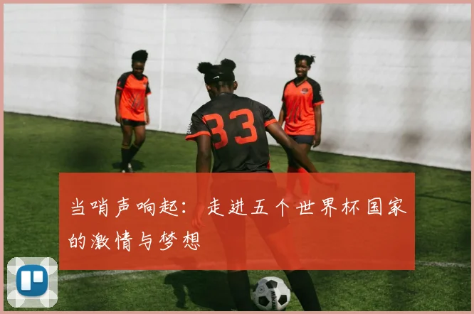 当哨声响起：走进五个世界杯国家的激情与梦想
