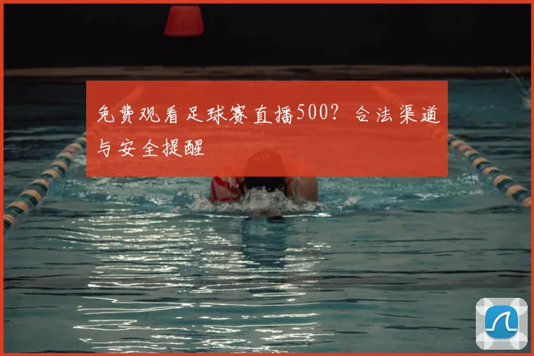 免费观看足球赛直播500?合法渠道与安全提醒