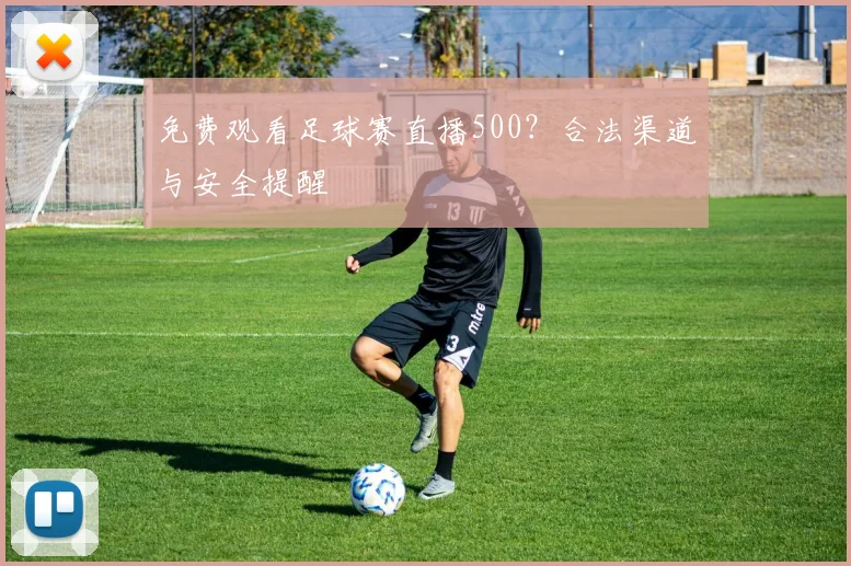 免费观看足球赛直播500?合法渠道与安全提醒